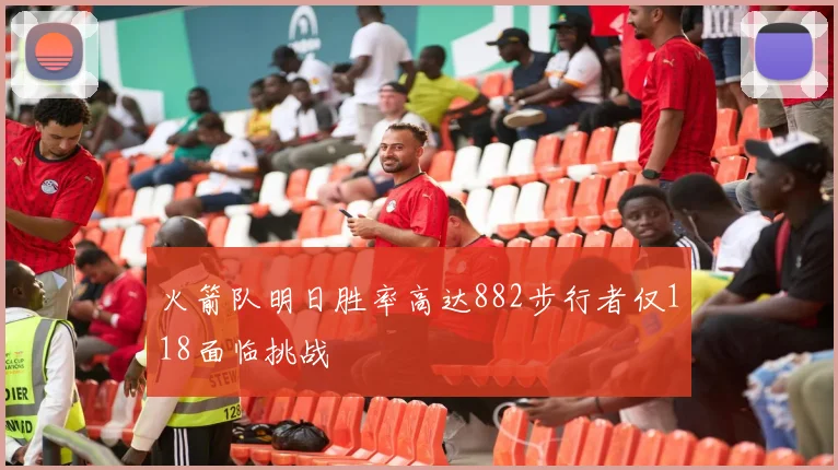 火箭队明日胜率高达882步行者仅118面临挑战
